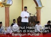 Bupati Rohul Hadiri Safari Ramadan di Bangun Purba, Janjikan Perbaikan Infrastruktur Jalan